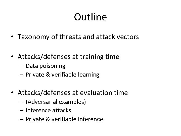 Outline • Taxonomy of threats and attack vectors • Attacks/defenses at training time –
