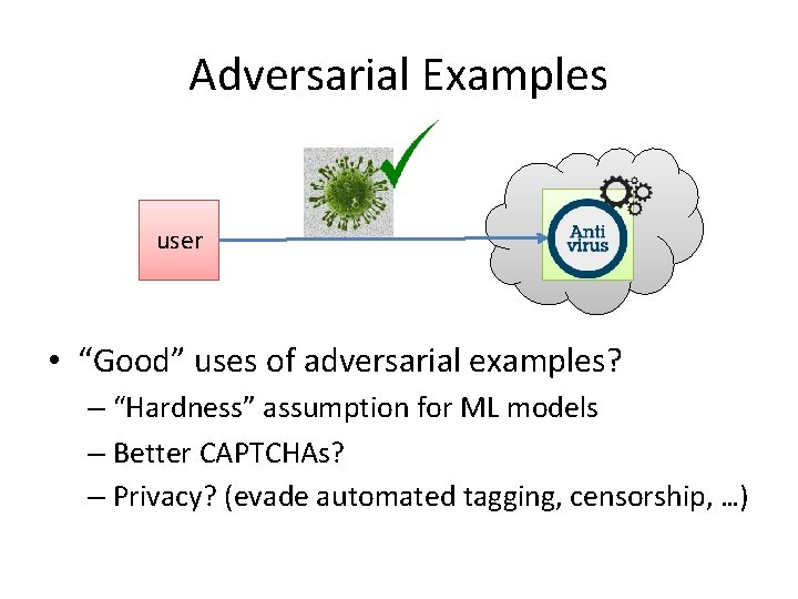 Adversarial Examples user • “Good” uses of adversarial examples? – “Hardness” assumption for ML