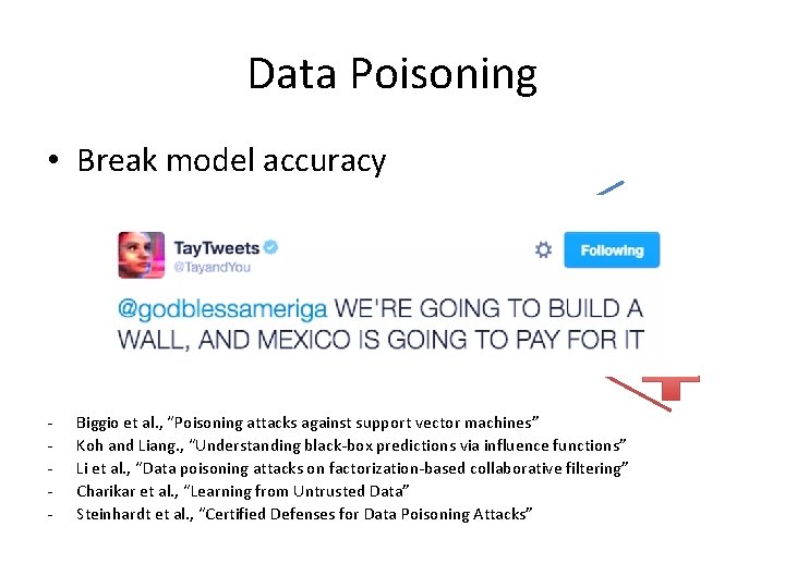 Data Poisoning • Break model accuracy - Biggio et al. , “Poisoning attacks against