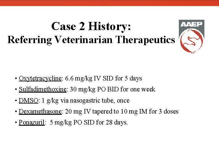  Case 2 History: Referring Veterinarian Therapeutics • Oxytetracycline: 6. 6 mg/kg IV SID