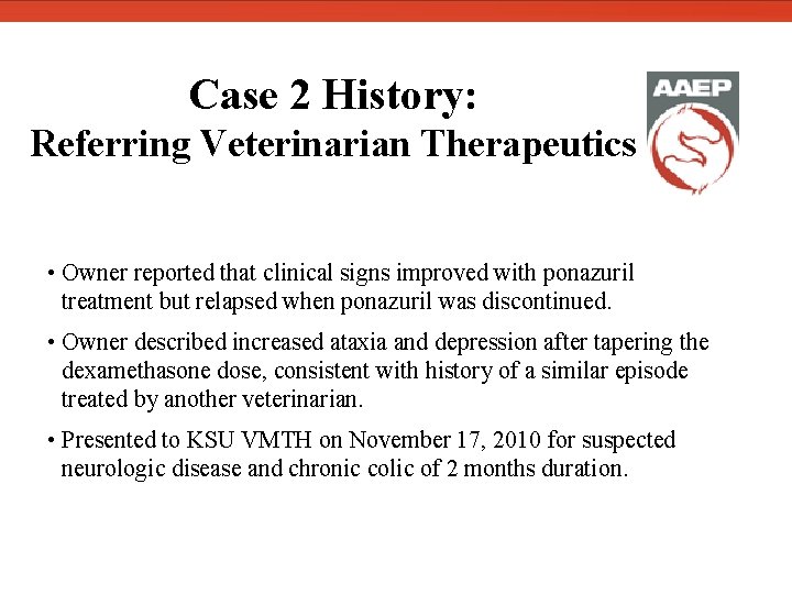  Case 2 History: Referring Veterinarian Therapeutics • Owner reported that clinical signs improved