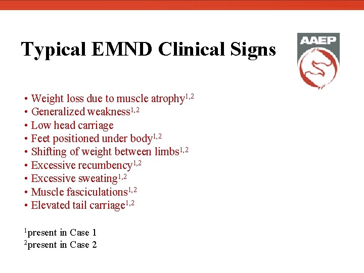  Typical EMND Clinical Signs • Weight loss due to muscle atrophy 1, 2