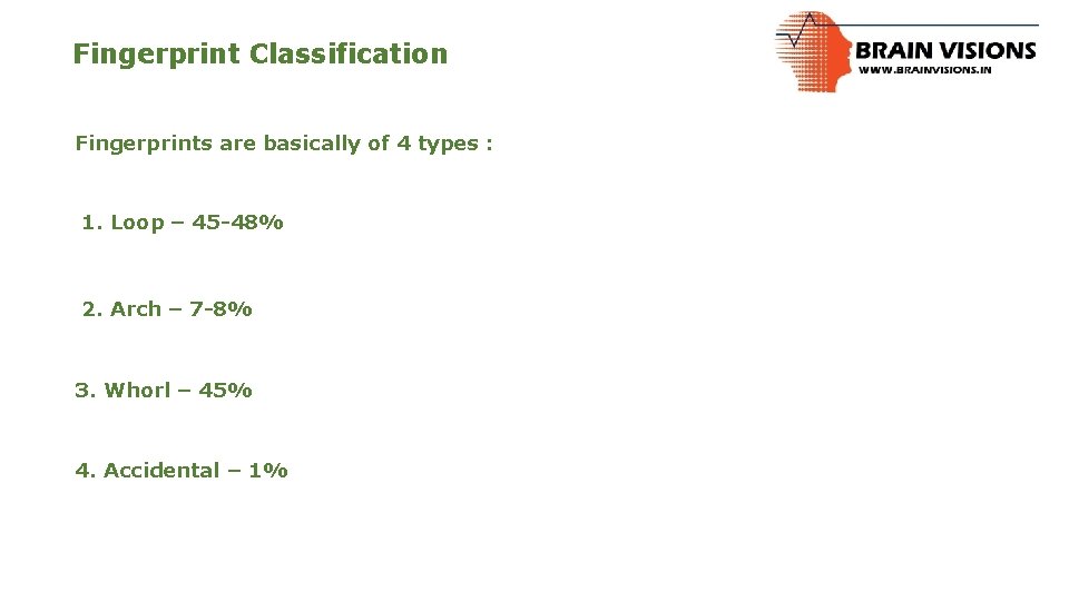 Fingerprint Classification Fingerprints are basically of 4 types : 1. Loop – 45 -48%