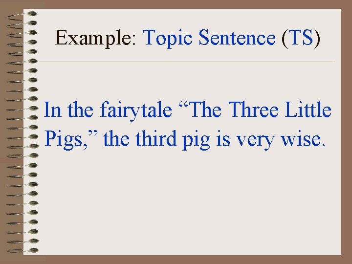 Example: Topic Sentence (TS) In the fairytale “The Three Little Pigs, ” the third