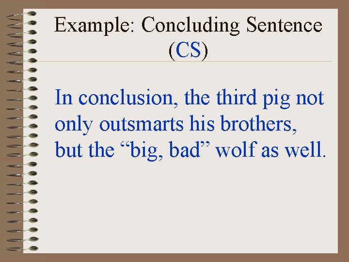 Example: Concluding Sentence (CS) In conclusion, the third pig not only outsmarts his brothers,
