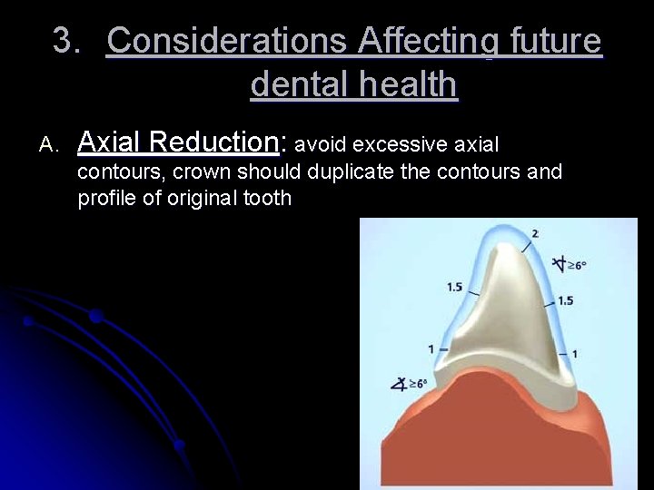 3. Considerations Affecting future dental health A. Axial Reduction: avoid excessive axial contours, crown