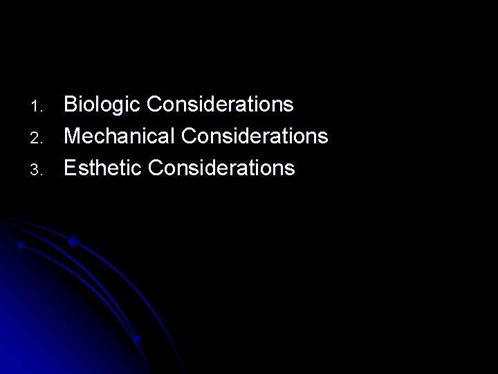 1. 2. 3. Biologic Considerations Mechanical Considerations Esthetic Considerations 