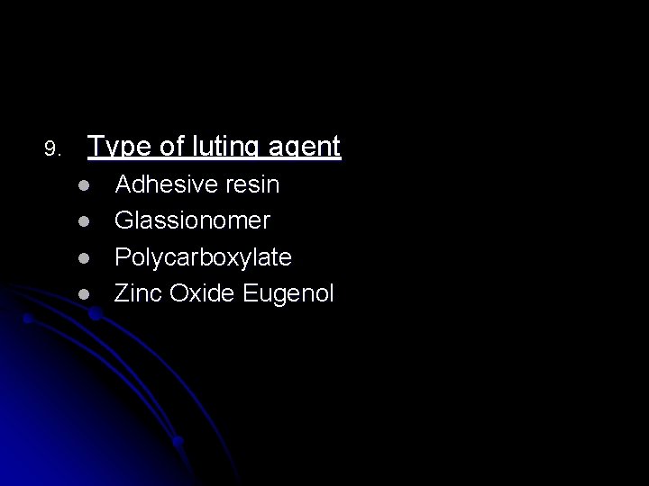 9. Type of luting agent l l Adhesive resin Glassionomer Polycarboxylate Zinc Oxide Eugenol