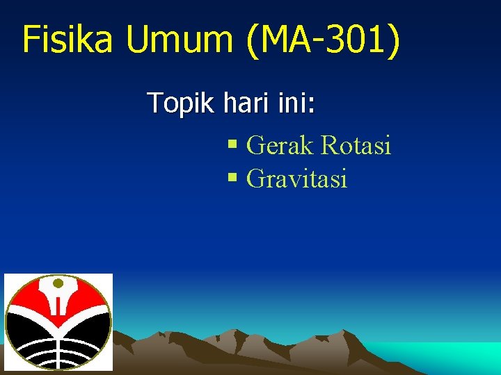 Fisika Umum (MA-301) Topik hari ini: § Gerak Rotasi § Gravitasi 