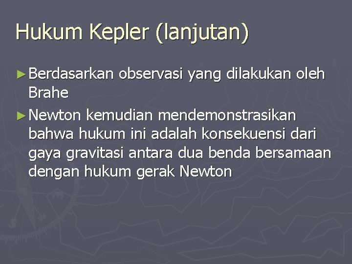 Hukum Kepler (lanjutan) ► Berdasarkan observasi yang dilakukan oleh Brahe ► Newton kemudian mendemonstrasikan