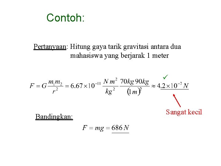 Contoh: Pertanyaan: Hitung gaya tarik gravitasi antara dua mahasiswa yang berjarak 1 meter ü