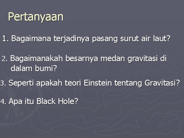 Pertanyaan 1. Bagaimana terjadinya pasang surut air laut? 2. Bagaimanakah besarnya medan gravitasi di