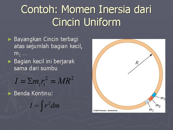 Contoh: Momen Inersia dari Cincin Uniform Bayangkan Cincin terbagi atas sejumlah bagian kecil, m