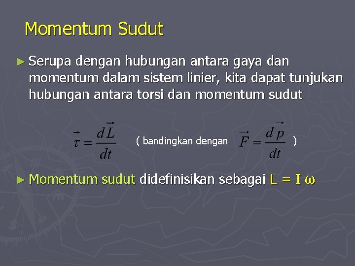 Momentum Sudut ► Serupa dengan hubungan antara gaya dan momentum dalam sistem linier, kita