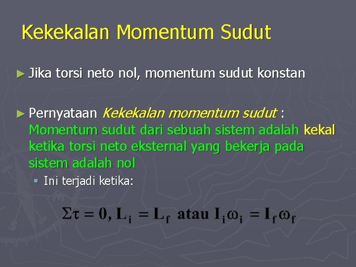 Kekekalan Momentum Sudut ► Jika torsi neto nol, momentum sudut konstan ► Pernyataan Kekekalan