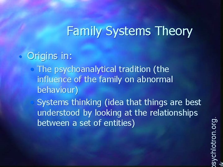 Family Systems Theory Origins in: • The psychoanalytical tradition (the influence of the family