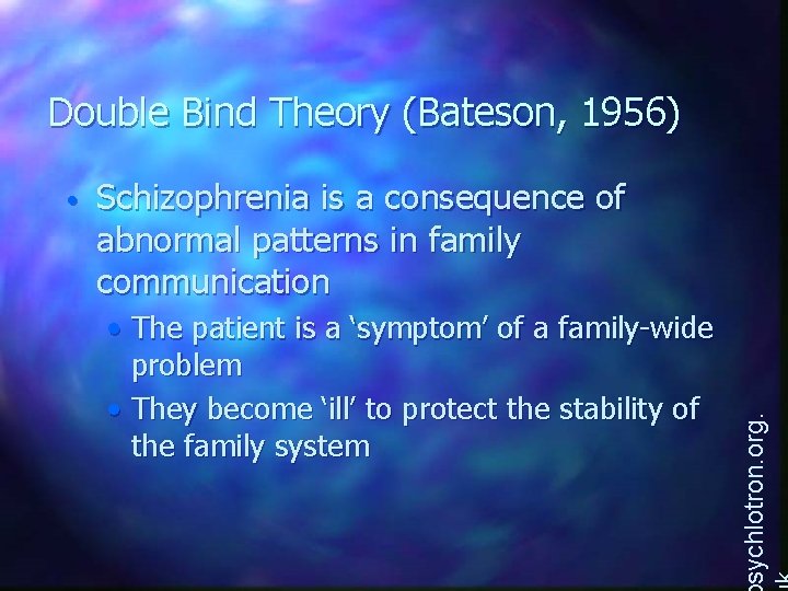 Double Bind Theory (Bateson, 1956) Schizophrenia is a consequence of abnormal patterns in family