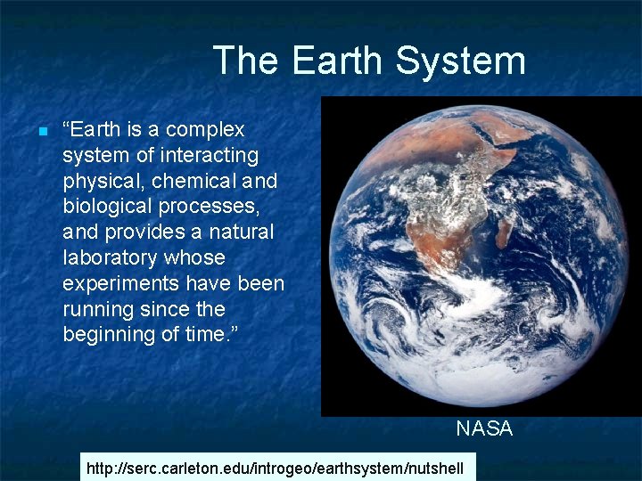 The Earth System n “Earth is a complex system of interacting physical, chemical and