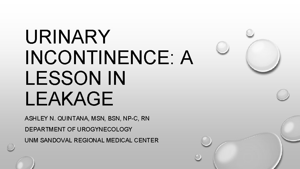 URINARY INCONTINENCE: A LESSON IN LEAKAGE ASHLEY N. QUINTANA, MSN, BSN, NP-C, RN DEPARTMENT