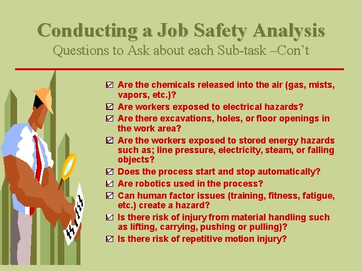 Conducting a Job Safety Analysis Questions to Ask about each Sub-task –Con’t Are the