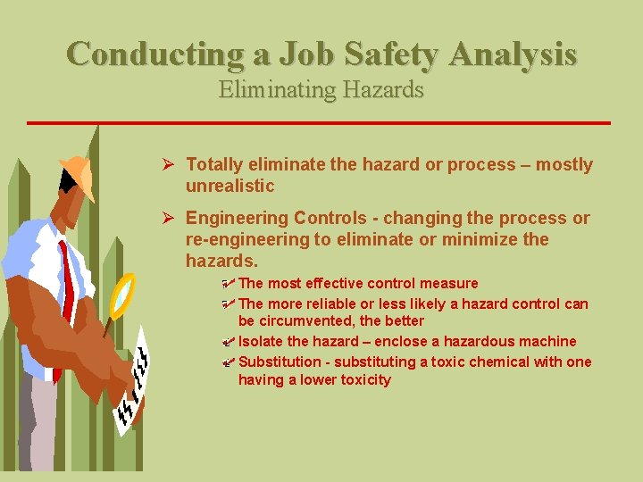 Conducting a Job Safety Analysis Eliminating Hazards Ø Totally eliminate the hazard or process
