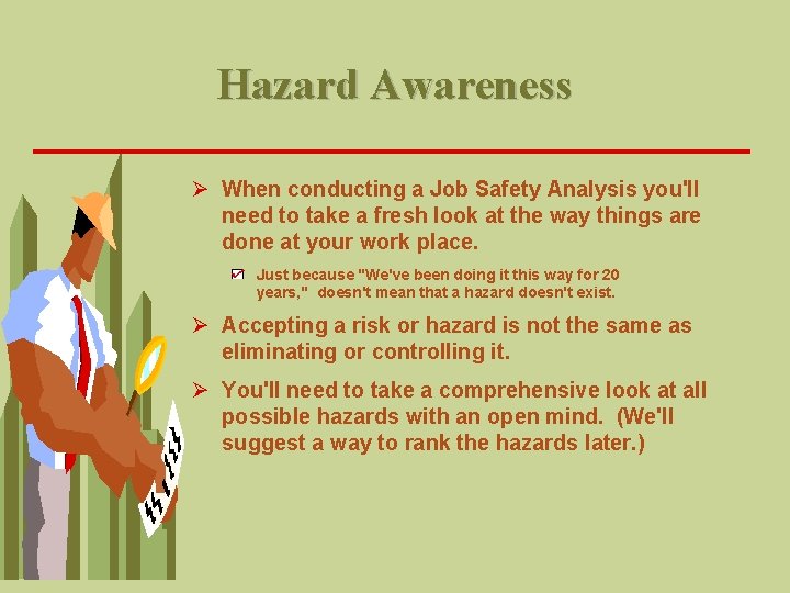 Hazard Awareness Ø When conducting a Job Safety Analysis you'll need to take a