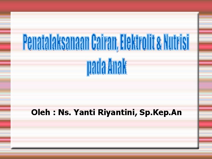 Oleh : Ns. Yanti Riyantini, Sp. Kep. An 