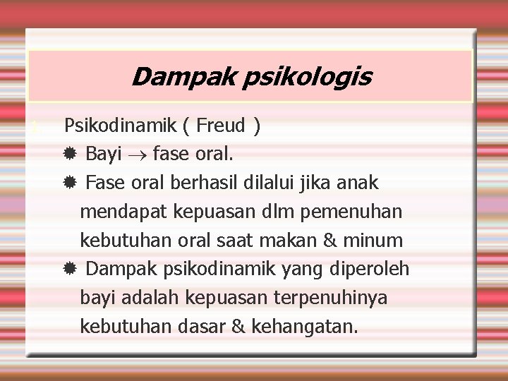 Dampak psikologis 1. Psikodinamik ( Freud ) Bayi fase oral. Fase oral berhasil dilalui