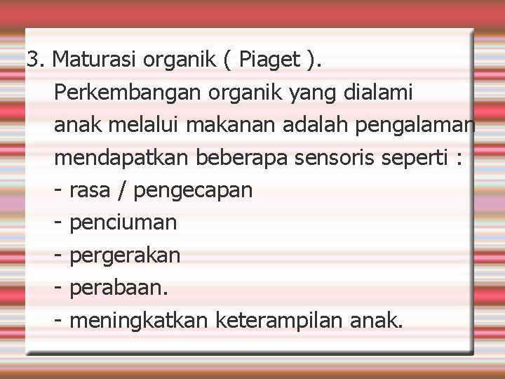 3. Maturasi organik ( Piaget ). Perkembangan organik yang dialami anak melalui makanan adalah