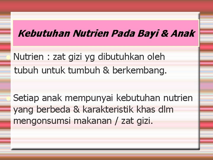 Kebutuhan Nutrien Pada Bayi & Anak Nutrien : zat gizi yg dibutuhkan oleh tubuh