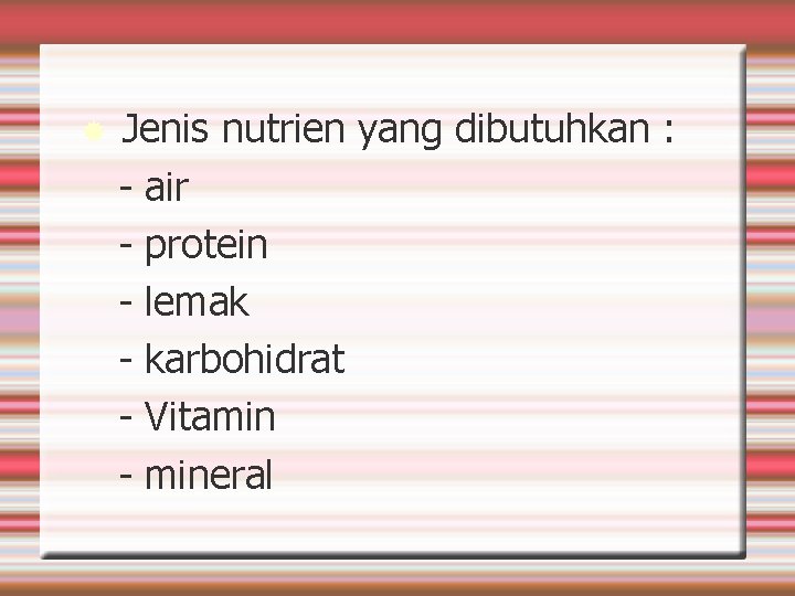  Jenis nutrien yang dibutuhkan : - air - protein - lemak - karbohidrat