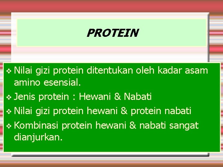 PROTEIN Nilai gizi protein ditentukan oleh kadar asam amino esensial. Jenis protein : Hewani