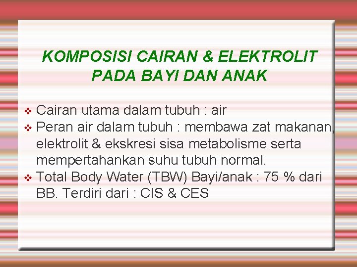 KOMPOSISI CAIRAN & ELEKTROLIT PADA BAYI DAN ANAK Cairan utama dalam tubuh : air