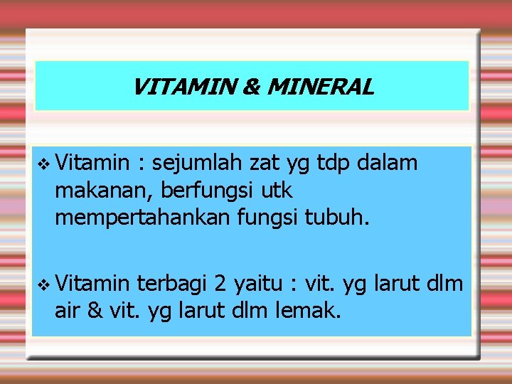 VITAMIN & MINERAL Vitamin : sejumlah zat yg tdp dalam makanan, berfungsi utk mempertahankan