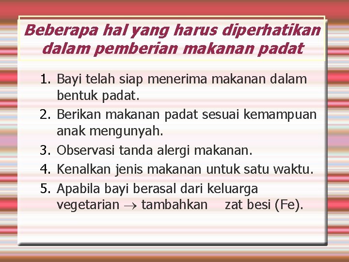 Beberapa hal yang harus diperhatikan dalam pemberian makanan padat 1. Bayi telah siap menerima