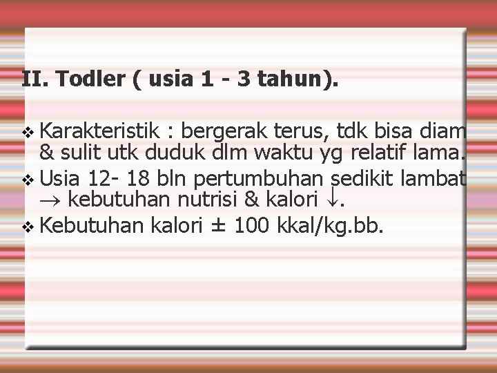 II. Todler ( usia 1 - 3 tahun). Karakteristik : bergerak terus, tdk bisa