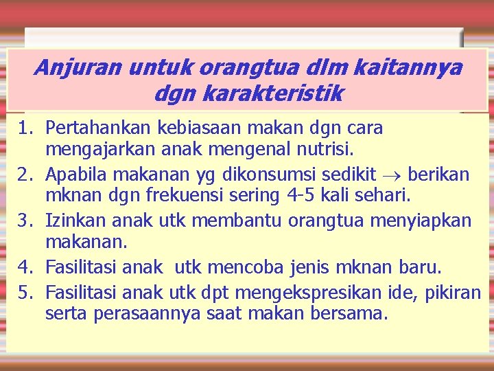 Anjuran untuk orangtua dlm kaitannya dgn karakteristik 1. Pertahankan kebiasaan makan dgn cara mengajarkan