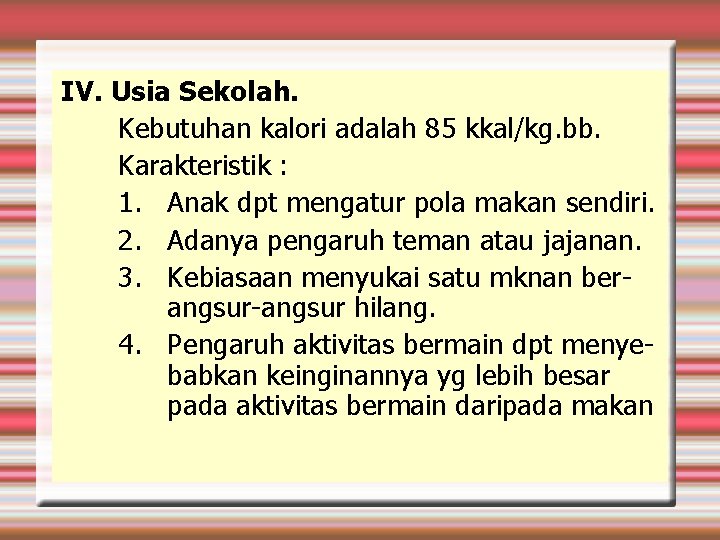 IV. Usia Sekolah. Kebutuhan kalori adalah 85 kkal/kg. bb. Karakteristik : 1. Anak dpt