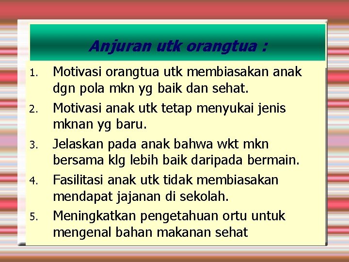Anjuran utk orangtua : 1. 2. 3. 4. 5. Motivasi orangtua utk membiasakan anak