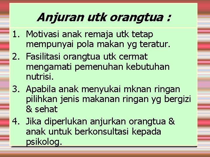 Anjuran utk orangtua : 1. Motivasi anak remaja utk tetap mempunyai pola makan yg