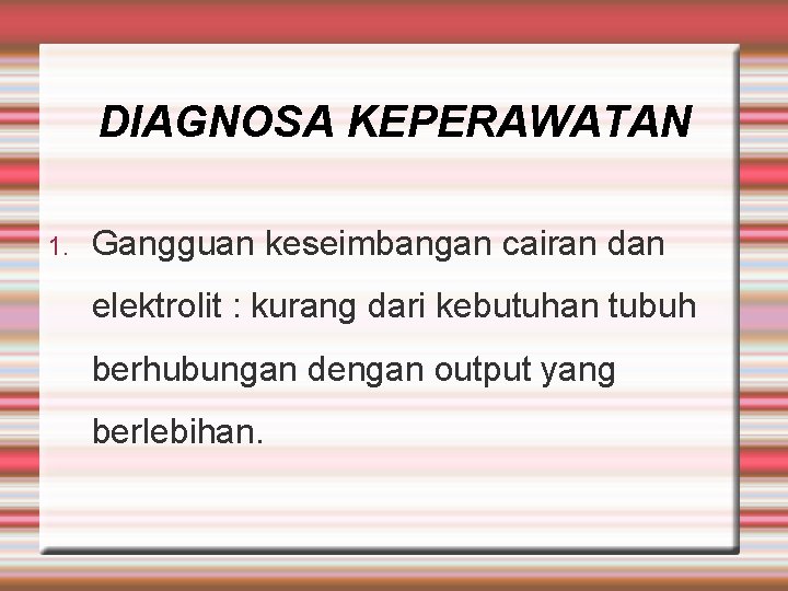 DIAGNOSA KEPERAWATAN 1. Gangguan keseimbangan cairan dan elektrolit : kurang dari kebutuhan tubuh berhubungan