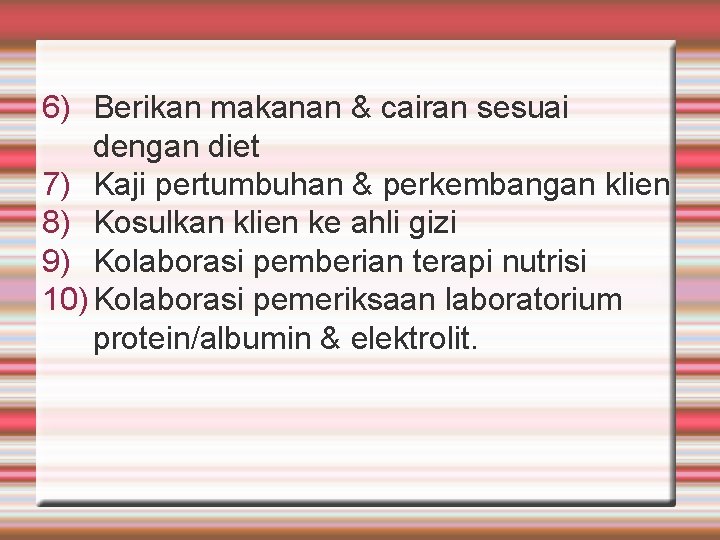 6) Berikan makanan & cairan sesuai dengan diet 7) Kaji pertumbuhan & perkembangan klien