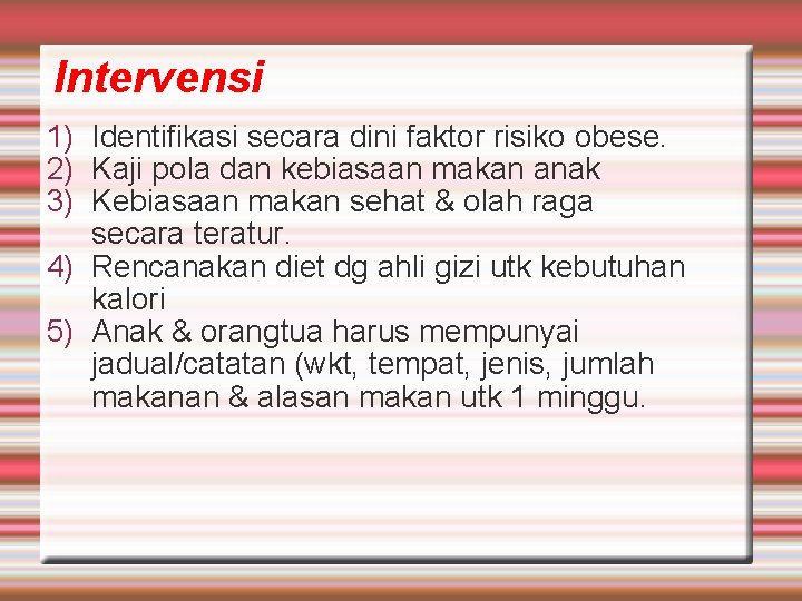 Intervensi 1) Identifikasi secara dini faktor risiko obese. 2) Kaji pola dan kebiasaan makan