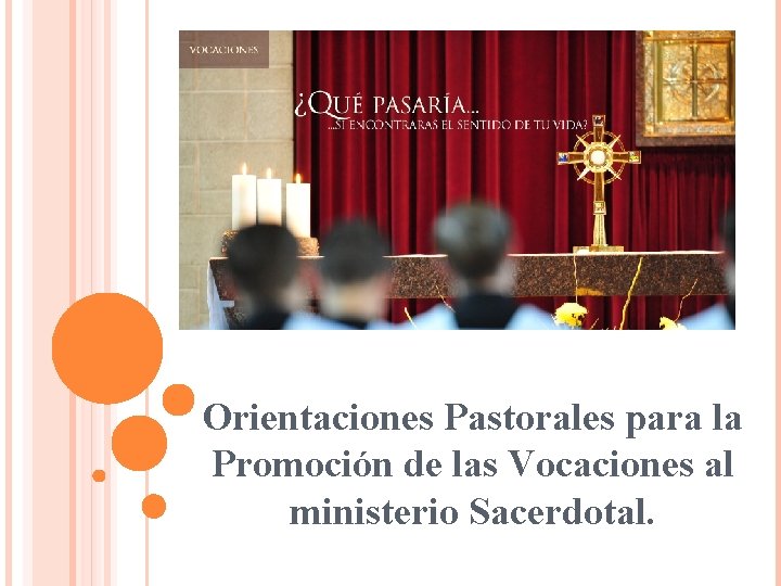 Orientaciones Pastorales para la Promoción de las Vocaciones al ministerio Sacerdotal. Orientaciones Pastorales para la Promoción de las Vocaciones al ministerio Sacerdotal.