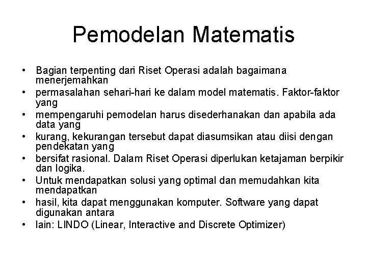 Pemodelan Matematis • Bagian terpenting dari Riset Operasi adalah bagaimana menerjemahkan • permasalahan sehari-hari Pemodelan Matematis • Bagian terpenting dari Riset Operasi adalah bagaimana menerjemahkan • permasalahan sehari-hari