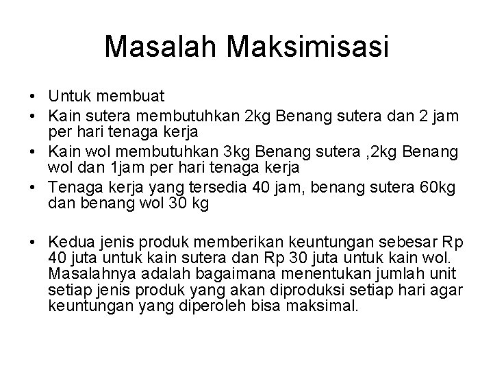Masalah Maksimisasi • Untuk membuat • Kain sutera membutuhkan 2 kg Benang sutera dan Masalah Maksimisasi • Untuk membuat • Kain sutera membutuhkan 2 kg Benang sutera dan