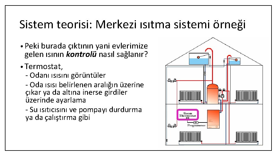 Sistem teorisi: Merkezi ısıtma sistemi örneği • Peki burada çıktının yani evlerimize gelen ısının