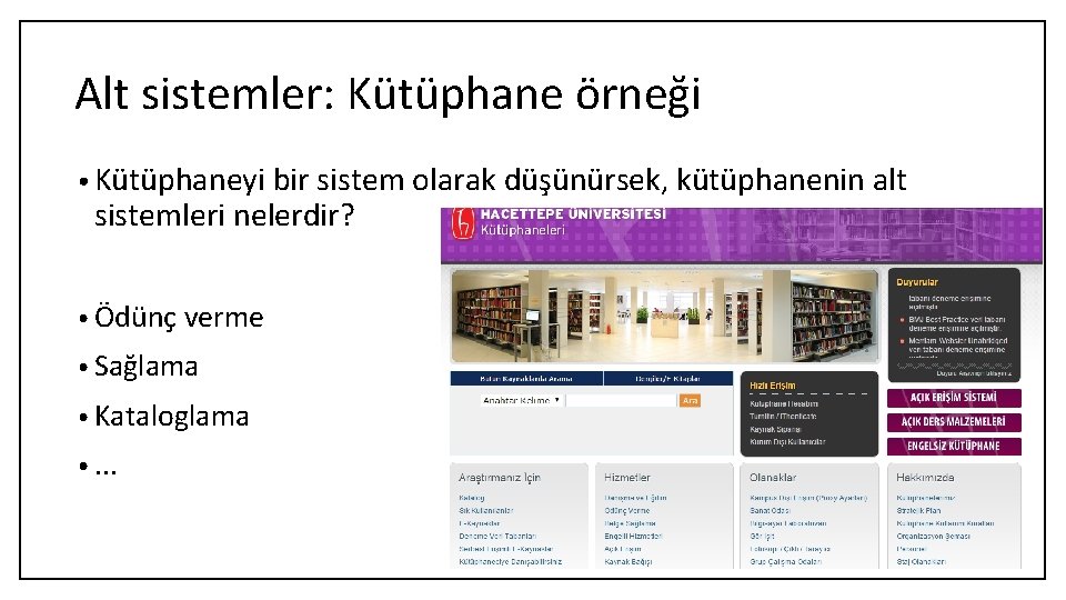 Alt sistemler: Kütüphane örneği • Kütüphaneyi bir sistem olarak düşünürsek, kütüphanenin alt sistemleri nelerdir?