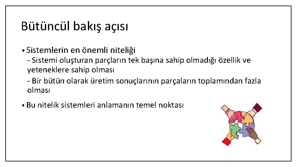 Bütüncül bakış açısı • Sistemlerin en önemli niteliği - Sistemi oluşturan parçların tek başına