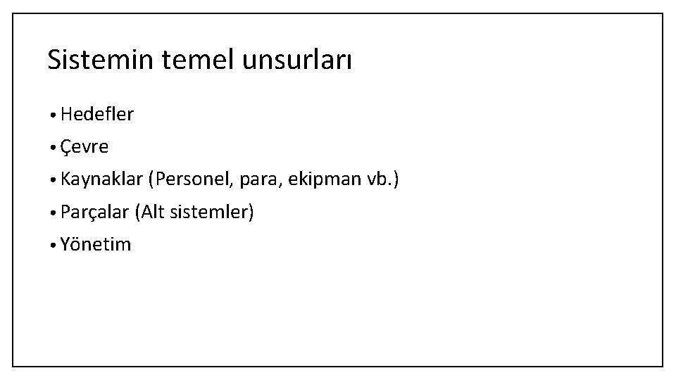 Sistemin temel unsurları • Hedefler • Çevre • Kaynaklar (Personel, para, ekipman vb. )